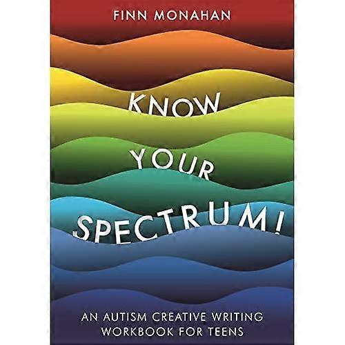 Know Your Spectrum!: An Autism Creative Writing Workbook for Teens