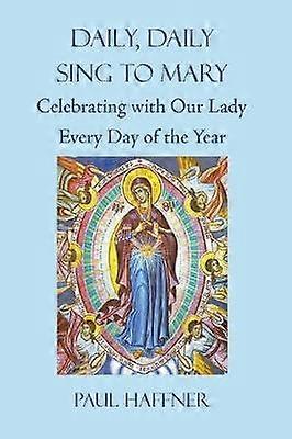 Daily Daily Sing to Mary Celebrating with Our Lady Every Day of the Year