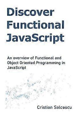 Découvrir le JavaScript fonctionnel Un aperçu de la programmation fonctionnelle et orientée objet en JavaScript