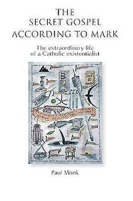 The Secret Gospel According to Mark The extraordinary life of a Catholic existentialist