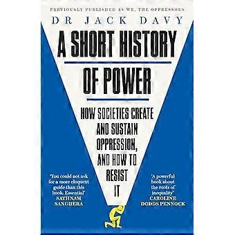 A Short History of Power How societies create and sustain oppression and how to resist it
