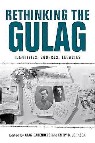 Rethinking the Gulag: Identities Sources Legacies