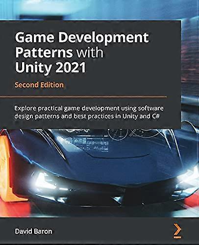 Game Development Patterns with Unity 2021: Explore practical game development using software design patterns and best practices in Unity and C# 2nd 