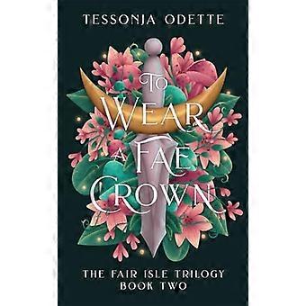 To Wear a Fae Crown The sizzling sequel to the fae romantasy To Carve a Fae Heart