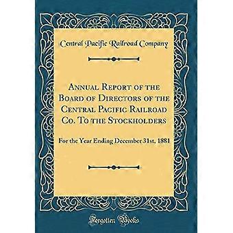 Jahresbericht des Verwaltungsrats der Central Pacific Railroad Co. an die Aktionäre: Für das am 31. Dezember 1881 endende Geschäftsjahr (Classic Rep)
