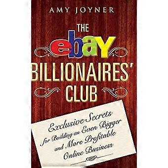 EBay milliardærer Club: eksklusive hemmeligheter for å bygge en enda større og mer lønnsom Online Business