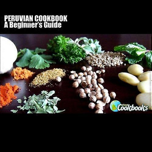 Peruvian Cookbook: A Beginner's Guide