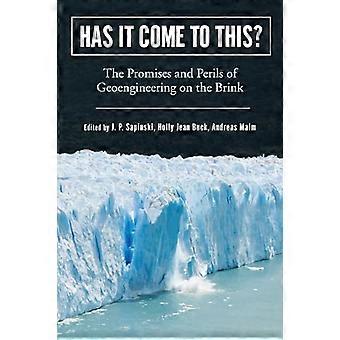 Has It Come to This?: The Promises and Perils of Geoengineering on the Brink (Nature, Society, and Culture)