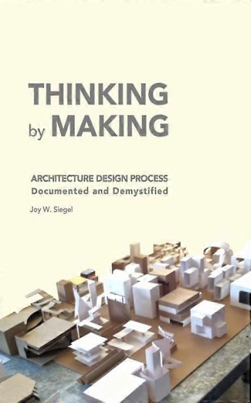 Thinking By Making Architecture Design Process Documented And Demystified