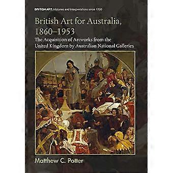 Brittiläinen taide Australialle 1860–1953 Australian kansallisgallerioiden taidehankinnat Yhdistyneestä kuningaskunnasta