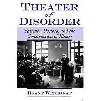 Theater of disorder patients, doctors, and the construction of illness