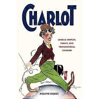 Charlot Charlie Chaplin France and Transnational Stardom