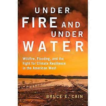 Under Fire and Under Water Volume 16 Wildfire Flooding and the Fight for Climate Resilience in the American West