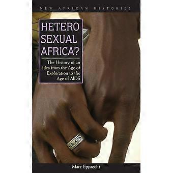 Heterosexual Africa The History Of An Idea From The Age Of Exploration To The Ag - Marc Epprecht - Paperback - English Book - History
