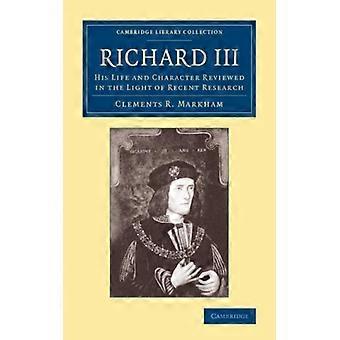 Richard Iii His Life And Character Reviewed In The Light Of Recent Research - Markham, Clements R., Sir - Paperback - English Book - History