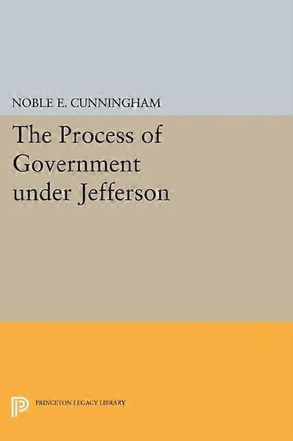 The Process Of Government Under Jefferson by Noble E. Cunningham Paperback Book