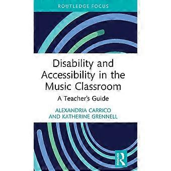 Disability And Accessibility In The Music Classroom A Teacher's Guide - Alexandria Carrico