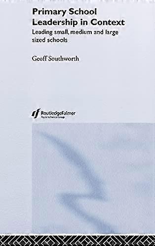 Primary School Leadership in Context: Leading Small Medium and Large Sized Schools