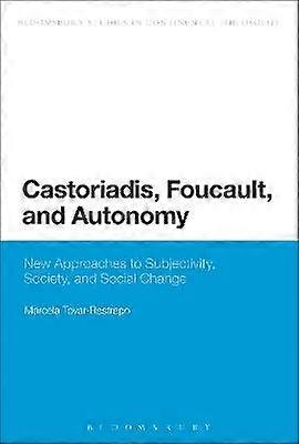 Castoriadis Foucault and Autonomy
