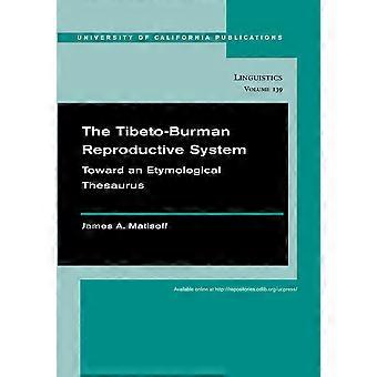 The Tibeto-Burman Reproductive System: Towards an Etymological Thesaurus (UC Publications in Linguistics)
