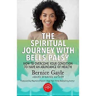 De spirituele reis met de verlamming van Bell: hoe u uw aandoening kunt overwinnen om een overvloed aan gezondheid te hebben
