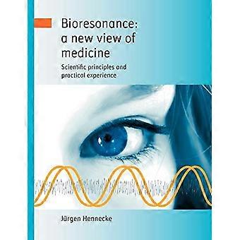 Bioresonanssi: Lääketieteen uusi näkemys: Tieteelliset periaatteet ja käytännön kokemus