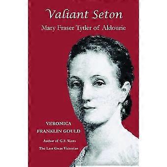 Valiant Seton Mary Fraser Tytler Of Aldourie - Veronica Franklin Gould - Paperback - en Book