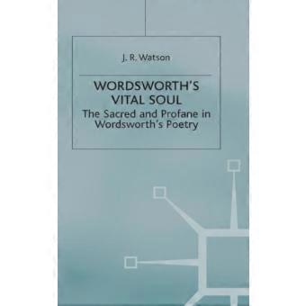 Wordsworths Vital Soul The Sacred And Profane In Wordsworths Poetry