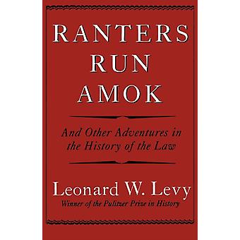 Ranters Run Amok And Other Adventures In The History Of The Law - Leonard W. Levy
