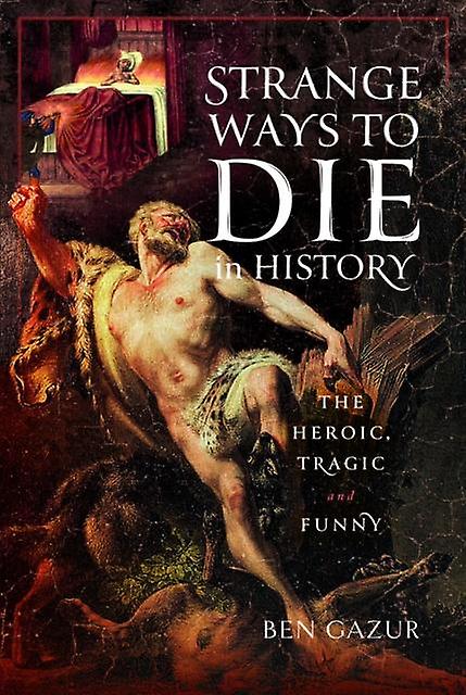 Strange Ways To Die In History by Ben Gazur Hardback Book