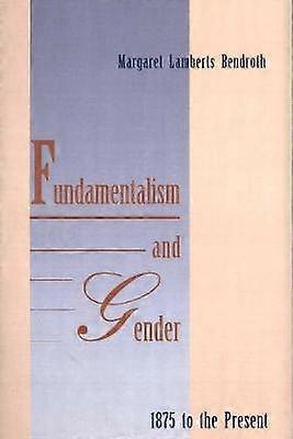 Fundamentalism and Gender 1875 to the Present