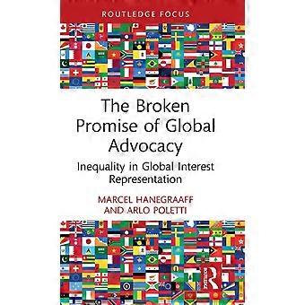 The Broken Promise Of Global Advocacy Inequality In Global Interest Representati - Marcel Hanegraaff