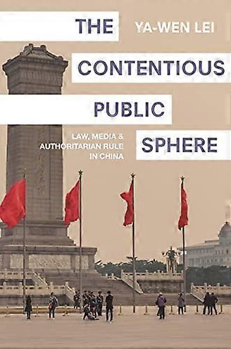 The Contentious Public Sphere: Law Media and Authoritarian Rule in China