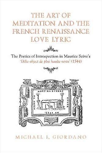 The Art of Meditation and the French Renaissance Love Lyric: The Poetics of Introspection in Maurice Sceves Delie objet de plus haulte vertu (1544)