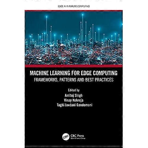 Machine Learning for Edge Computing : Frameworks, Patterns and Best Practices