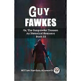 Guy Fawkes Or The Gunpowder Treason An Historical Romance Book Lll - William Harrison Ainsworth
