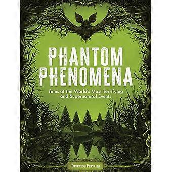 Phantom Phenomena Tales of the Worlds Most Terrifying and Supernatural Events
