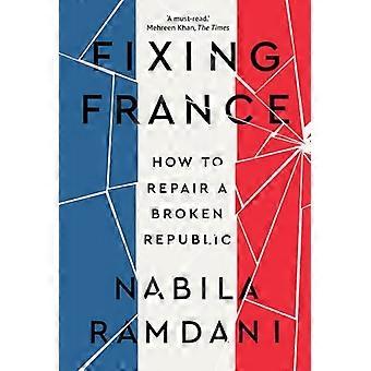 Fixing France How to Repair a Broken Republic