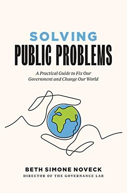 Solving Public Problems - Noveck, Beth Simone, Ph.D., J.D