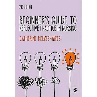 Beginner's Guide To Reflective Practice In Nursing - Catherine Delves-Yates - Paperback - English Book - Nursing fundamentals and skills