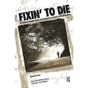 Fixin to Die A Compassionate Guide to Committing Suicide or Staying Alive
