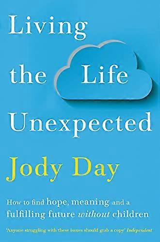 Living the Life Unexpected: How to find hope meaning and a fulfilling future without children