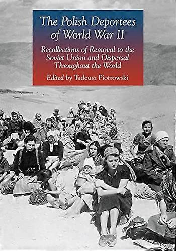 The Polish Deportees of World War II: Recollections of Removal to the Soviet Union and Dispersal Throughout the World