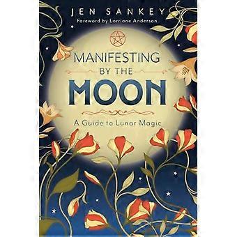 Manifesting by the Moon A Guide to Lunar Magic
