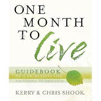 One Month To Live Guidebook To A No-regrets Life - Kerry Shook
