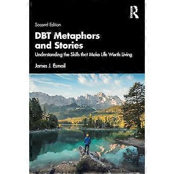 DBT Metaphors and Stories Understanding the Skills that Make Life Worth Living