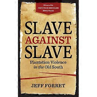 Slave Against Slave Plantation Violence In The Old South - Jeff Forret - Paperback - English Book - History