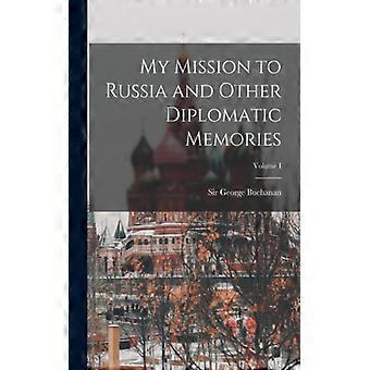 My Mission To Russia And Other Diplomatic Memories Volume I - Sir, Buchanan, George - Paperback - English Book - History