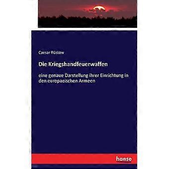 Die Kriegshandfeuerwaffeneine Genaue Darstellung Ihrer Einrichtung In Den Europa - Caesar Rstow - Paperback - English Book - History