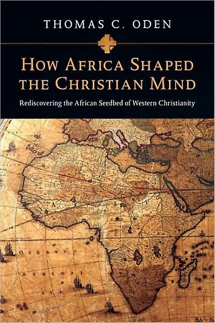 How Africa Shaped The Christian Mind Rediscovering The African Seedbed Of Weste by Thomas C. Oden Paperback Book